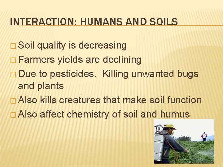 INTERACTION: HUMANS AND SOILS � Soil quality is decreasing � Farmers yields are declining