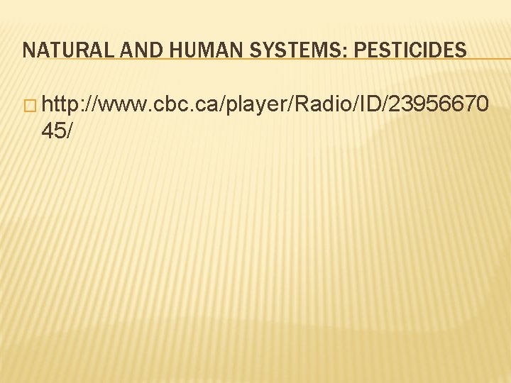 NATURAL AND HUMAN SYSTEMS: PESTICIDES � http: //www. cbc. ca/player/Radio/ID/23956670 45/ 