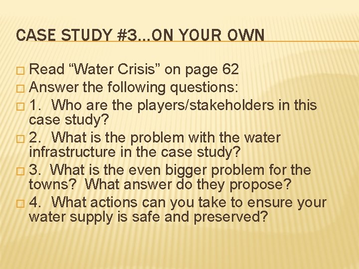 CASE STUDY #3…ON YOUR OWN � Read “Water Crisis” on page 62 � Answer