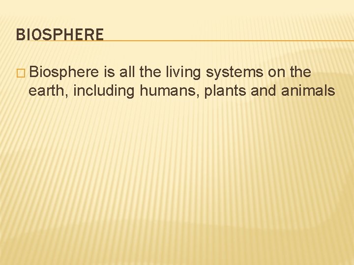 BIOSPHERE � Biosphere is all the living systems on the earth, including humans, plants