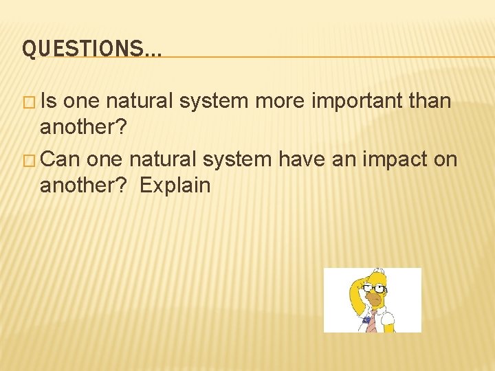 QUESTIONS… � Is one natural system more important than another? � Can one natural