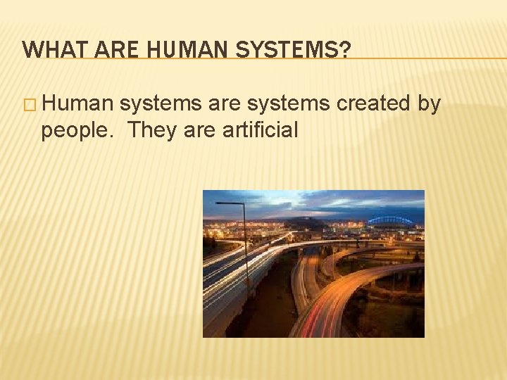 WHAT ARE HUMAN SYSTEMS? � Human systems are systems created by people. They are