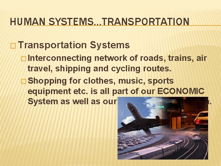 HUMAN SYSTEMS…TRANSPORTATION � Transportation Systems � Interconnecting network of roads, trains, air travel, shipping