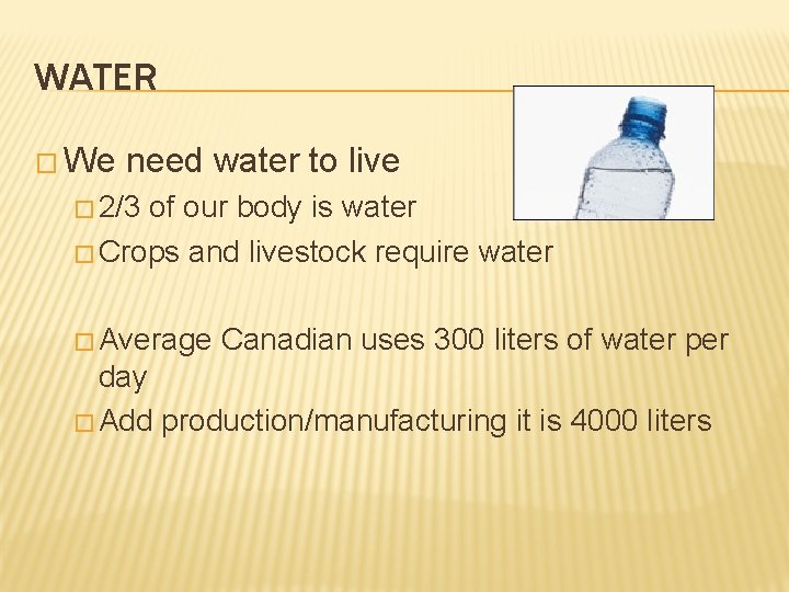 WATER � We need water to live � 2/3 of our body is water