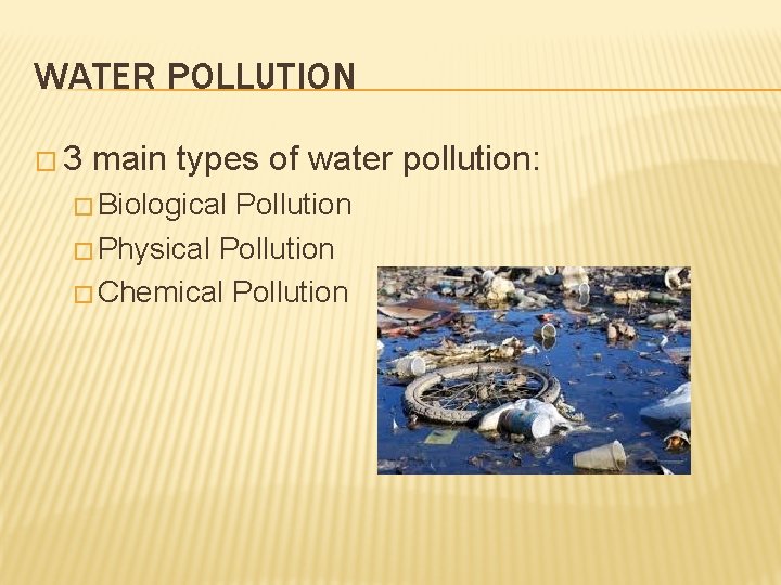 WATER POLLUTION � 3 main types of water pollution: � Biological Pollution � Physical