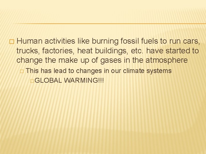 � Human activities like burning fossil fuels to run cars, trucks, factories, heat buildings,