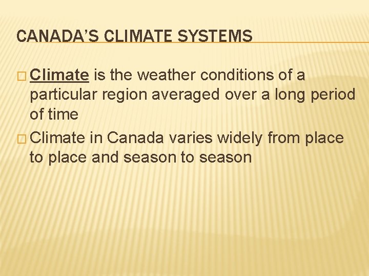 CANADA’S CLIMATE SYSTEMS � Climate is the weather conditions of a particular region averaged