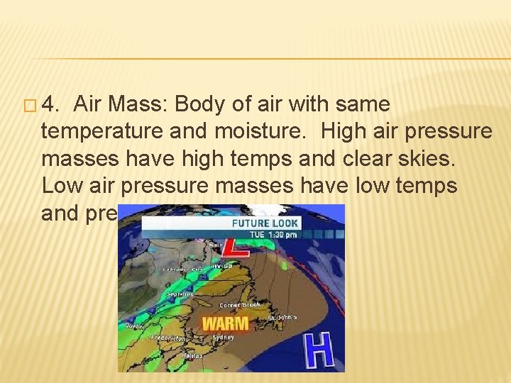 � 4. Air Mass: Body of air with same temperature and moisture. High air