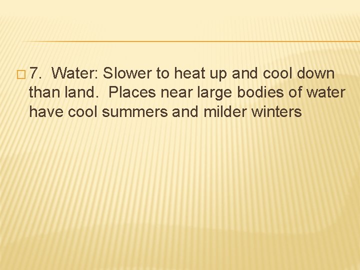 � 7. Water: Slower to heat up and cool down than land. Places near