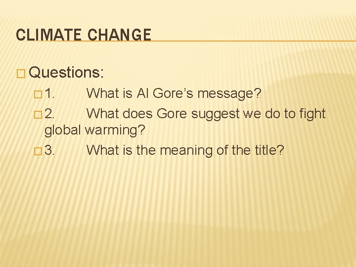 CLIMATE CHANGE � Questions: � 1. What is Al Gore’s message? � 2. What