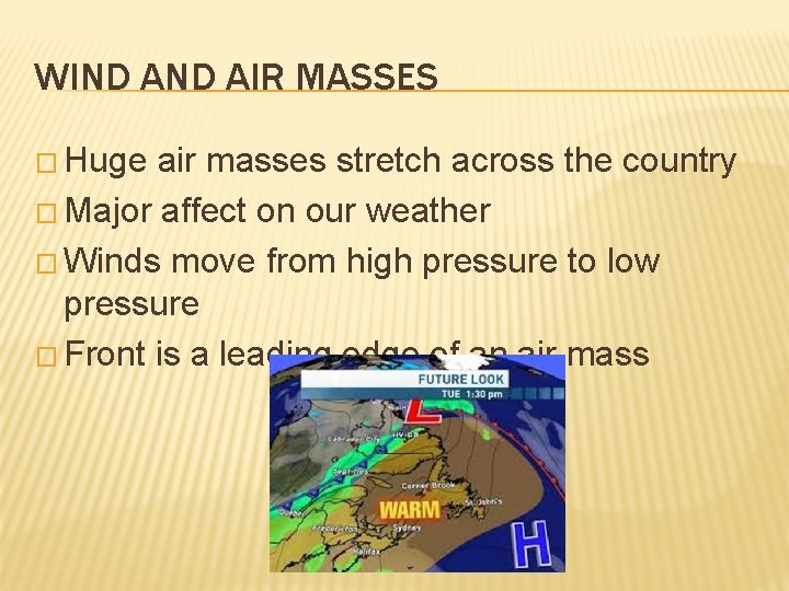 WIND AIR MASSES � Huge air masses stretch across the country � Major affect