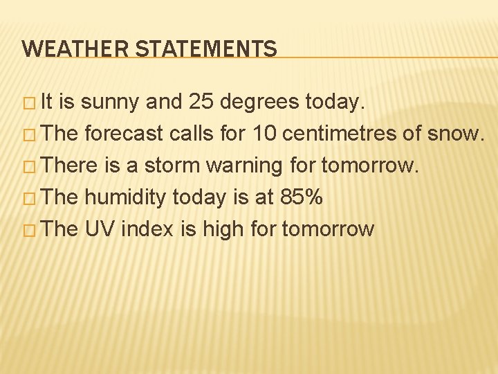 WEATHER STATEMENTS � It is sunny and 25 degrees today. � The forecast calls