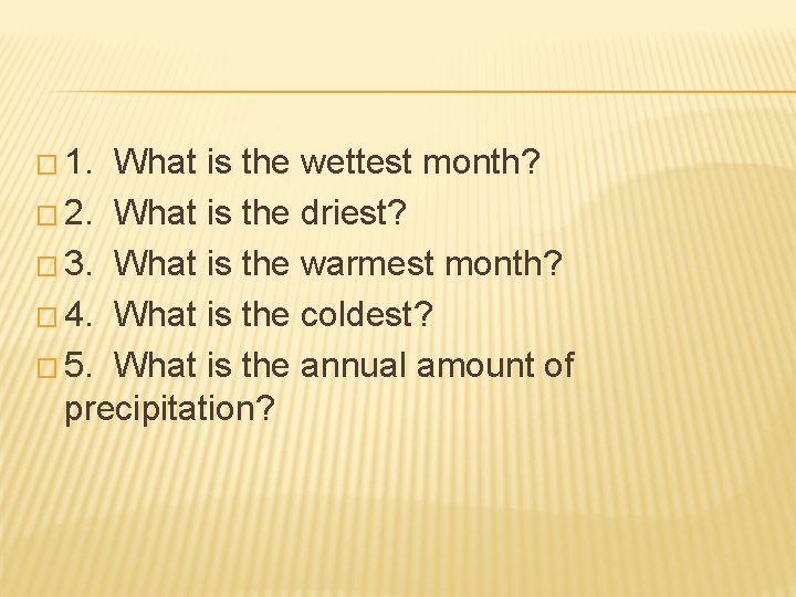 � 1. What is the wettest month? � 2. What is the driest? �