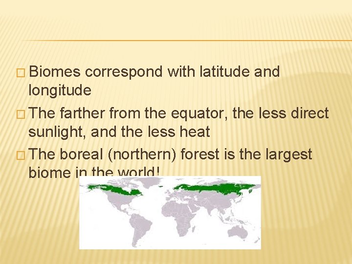 � Biomes correspond with latitude and longitude � The farther from the equator, the