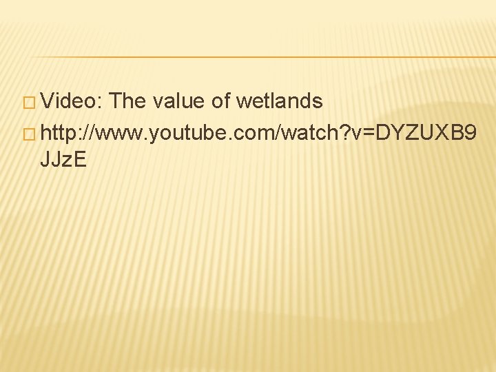 � Video: The value of wetlands � http: //www. youtube. com/watch? v=DYZUXB 9 JJz.