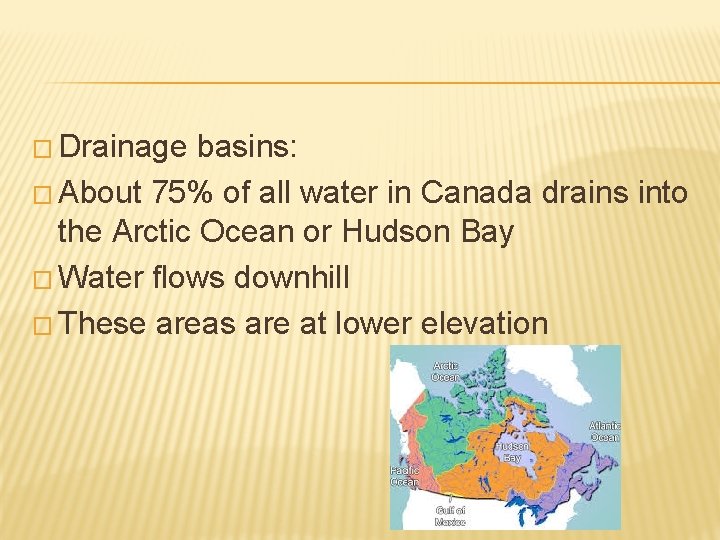 � Drainage basins: � About 75% of all water in Canada drains into the