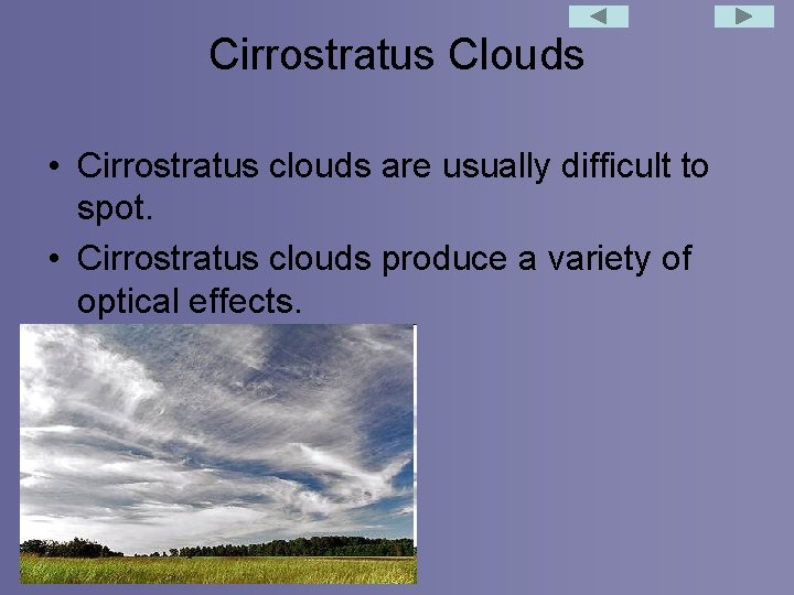 Cirrostratus Clouds • Cirrostratus clouds are usually difficult to spot. • Cirrostratus clouds produce