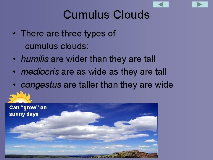 Cumulus Clouds • There are three types of cumulus clouds: • humilis are wider