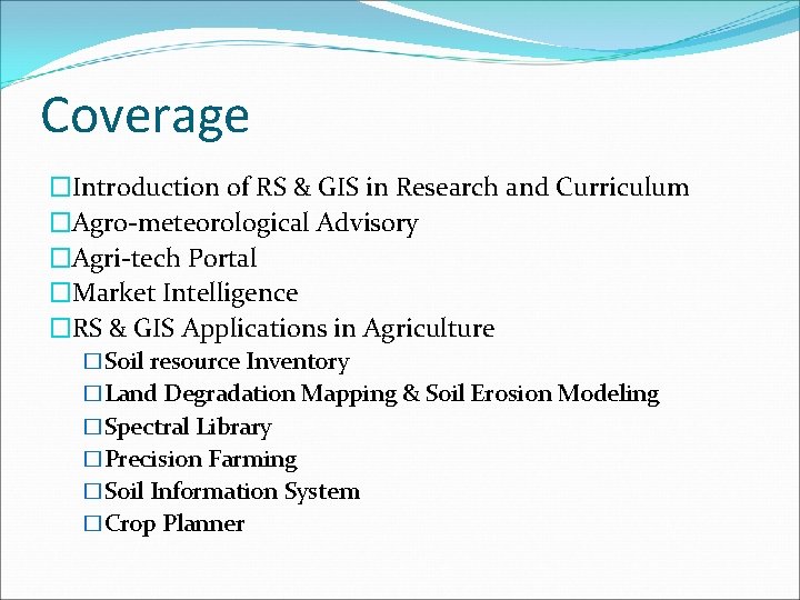 Coverage �Introduction of RS & GIS in Research and Curriculum �Agro-meteorological Advisory �Agri-tech Portal