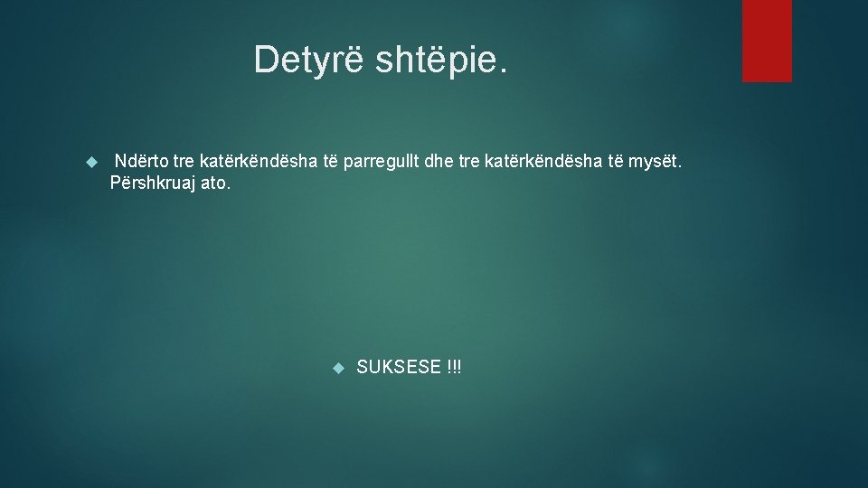 Detyrë shtëpie. Ndërto tre katërkëndësha të parregullt dhe tre katërkëndësha të mysët. Përshkruaj ato.