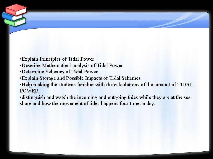  • Explain Principles of Tidal Power • Describe Mathematical analysis of Tidal Power