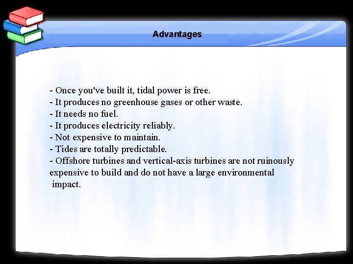 Advantages - Once you've built it, tidal power is free. - It produces no