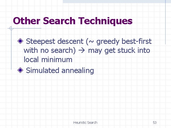 Other Search Techniques Steepest descent (~ greedy best-first with no search) may get stuck