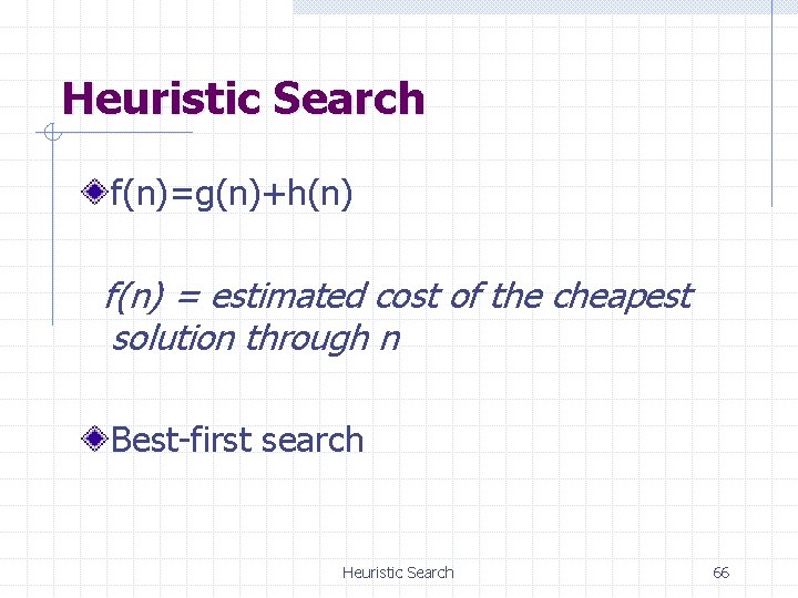 Heuristic Search f(n)=g(n)+h(n) f(n) = estimated cost of the cheapest solution through n Best-first