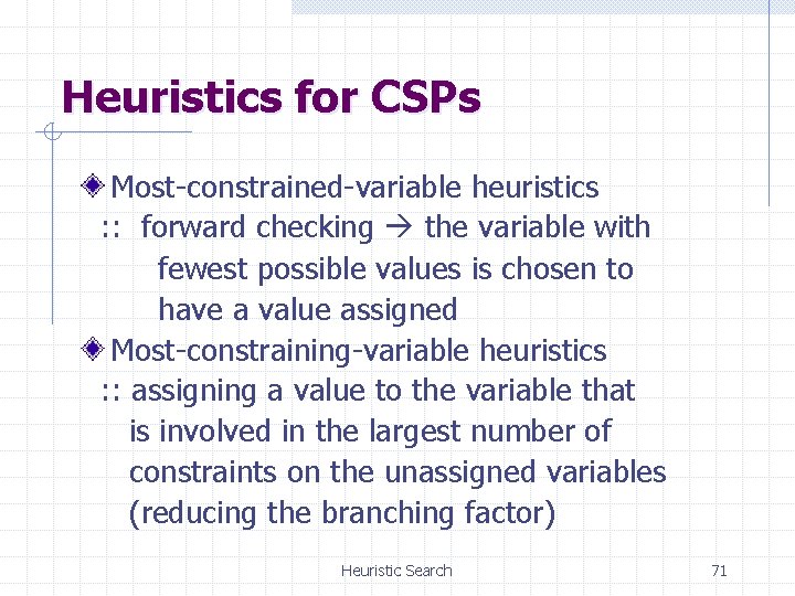 Heuristics for CSPs Most-constrained-variable heuristics : : forward checking the variable with fewest possible