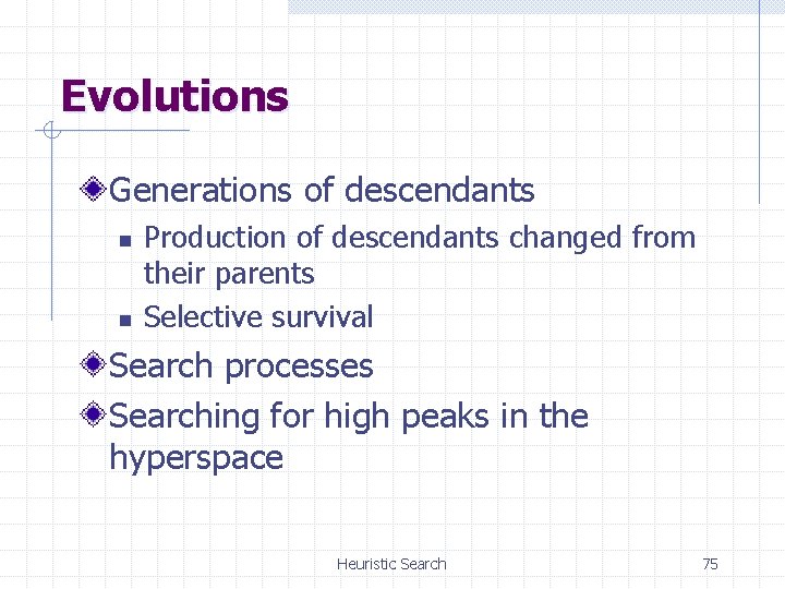 Evolutions Generations of descendants n n Production of descendants changed from their parents Selective