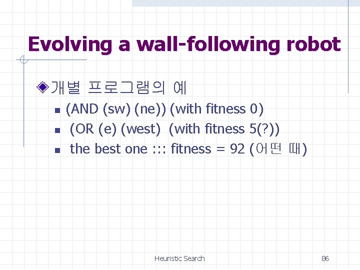 Evolving a wall-following robot 개별 프로그램의 예 n n n (AND (sw) (ne)) (with