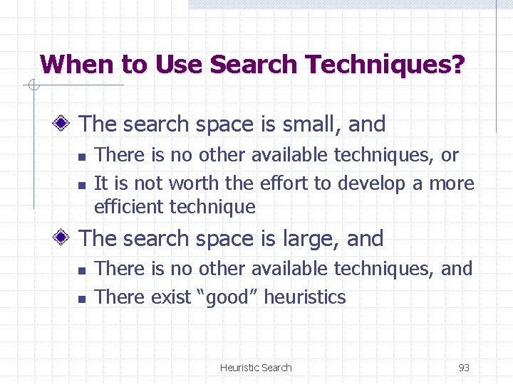 When to Use Search Techniques? The search space is small, and n n There