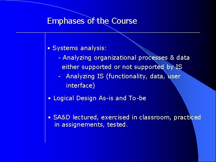Emphases of the Course • Systems analysis: - Analyzing organizational processes & data either