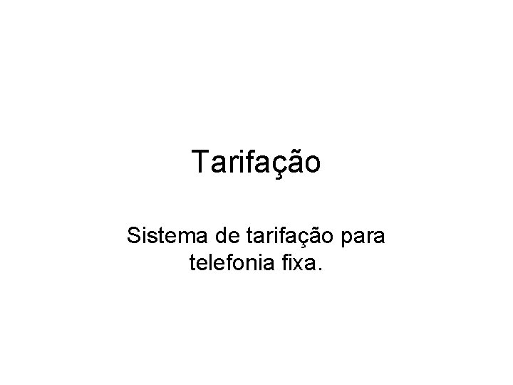 Tarifação Sistema de tarifação para telefonia fixa. 