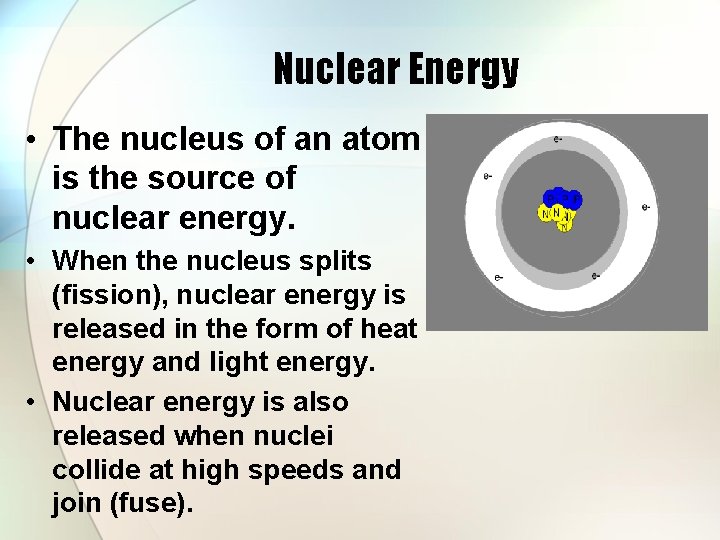 Nuclear Energy • The nucleus of an atom is the source of nuclear energy.