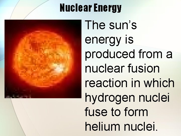 Nuclear Energy The sun’s energy is produced from a nuclear fusion reaction in which