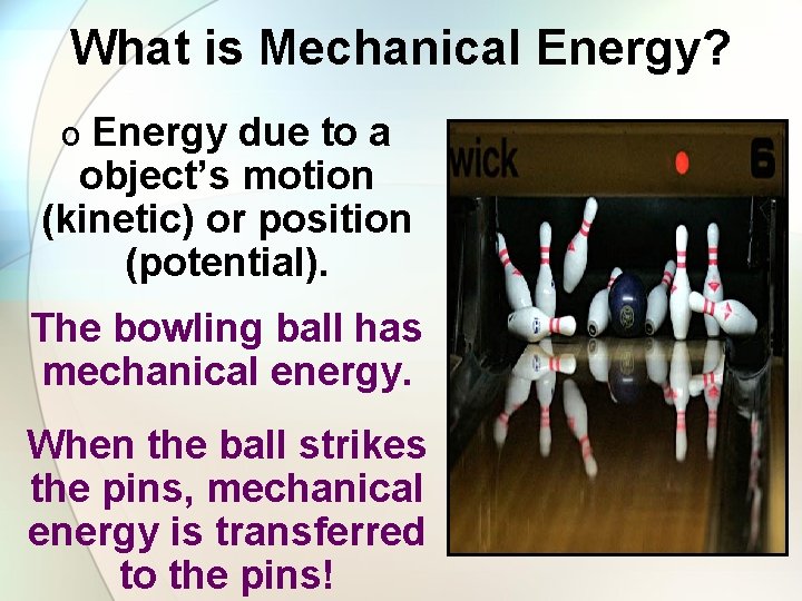 What is Mechanical Energy? o Energy due to a object’s motion (kinetic) or position