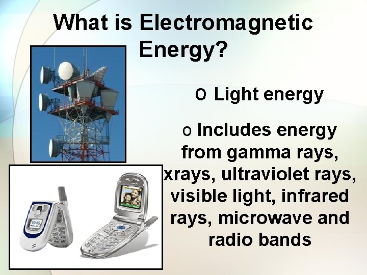 What is Electromagnetic Energy? o Light energy o Includes energy from gamma rays, xrays,