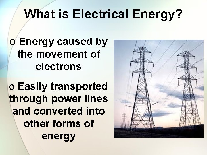 What is Electrical Energy? o Energy caused by the movement of electrons o Easily