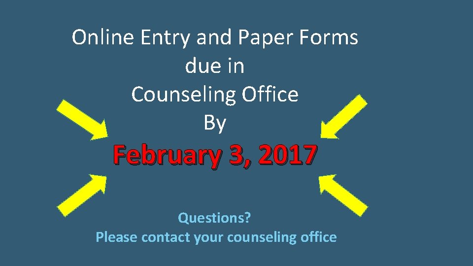 Online Entry and Paper Forms due in Counseling Office By February 3, 2017 Questions?