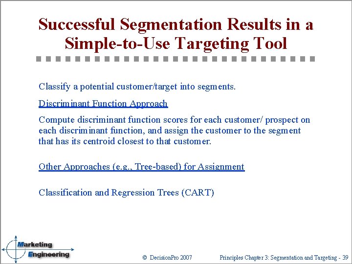 Successful Segmentation Results in a Simple-to-Use Targeting Tool Classify a potential customer/target into segments.