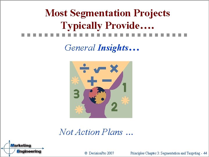 Most Segmentation Projects Typically Provide…. General Insights… Not Action Plans … © Decision. Pro