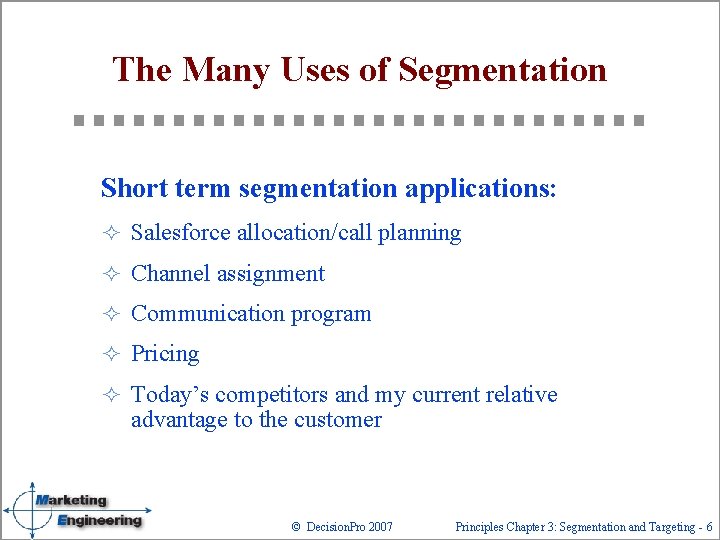 The Many Uses of Segmentation Short term segmentation applications: ² Salesforce allocation/call planning ²