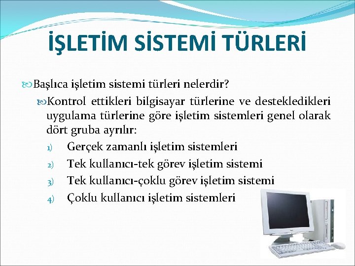 İŞLETİM SİSTEMİ TÜRLERİ Başlıca işletim sistemi türleri nelerdir? Kontrol ettikleri bilgisayar türlerine ve destekledikleri