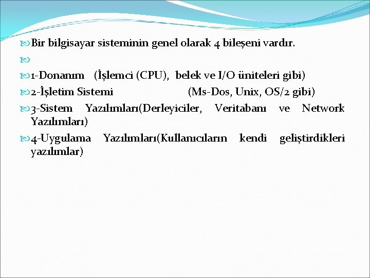  Bir bilgisayar sisteminin genel olarak 4 bileşeni vardır. 1 -Donanım (İşlemci (CPU), belek