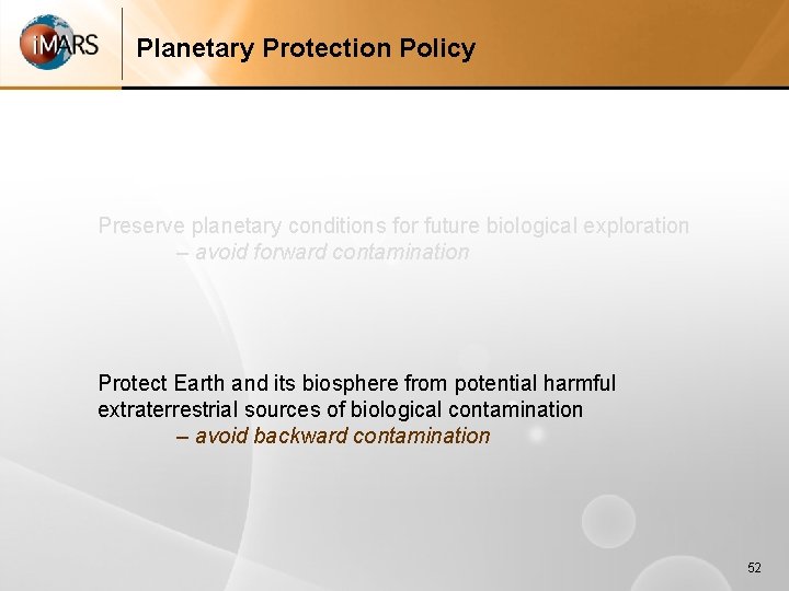 Planetary Protection Policy Preserve planetary conditions for future biological exploration – avoid forward contamination