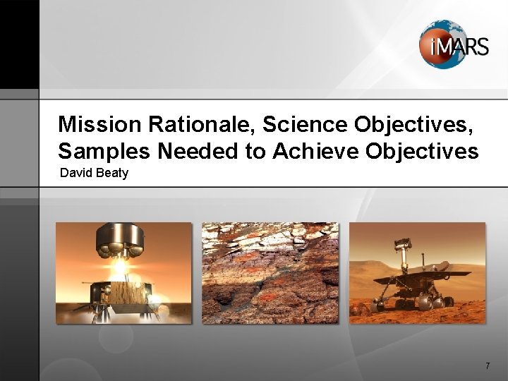 Mission Rationale, Science Objectives, Samples Needed to Achieve Objectives David Beaty 7 