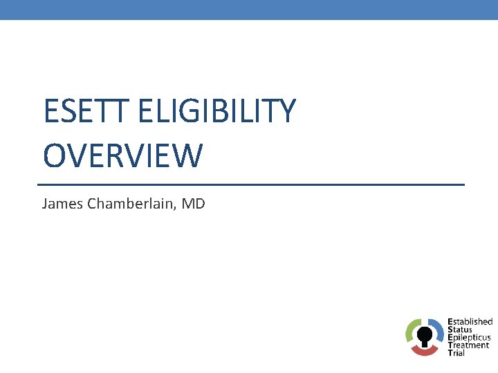 ESETT ELIGIBILITY OVERVIEW James Chamberlain, MD 