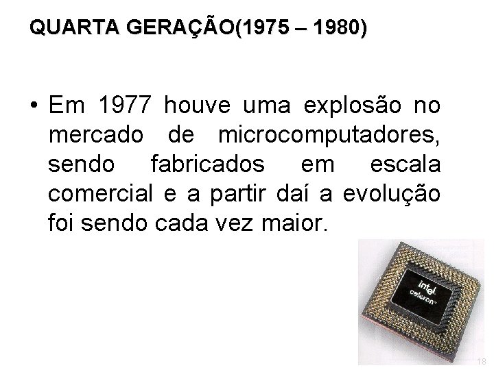 QUARTA GERAÇÃO(1975 – 1980) • Em 1977 houve uma explosão no mercado de microcomputadores,