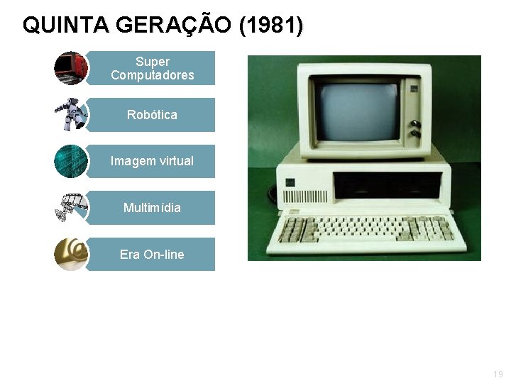 QUINTA GERAÇÃO (1981) Super Computadores Robótica Imagem virtual Multimídia Era On-line 19 